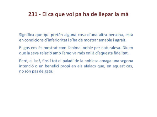 El ca que vol pa ha de llepar la mà