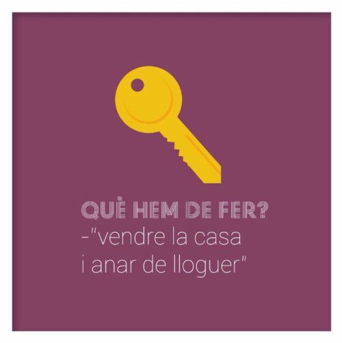 Què hem de fer? —Vendre la casa i anar de lloguer