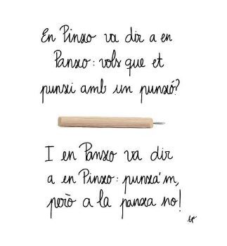 El Pinxo li va dir al Panxo: —Vols que et punxi amb un punxó? I el Panxo va dir al Pinxo: —Punxa'm però a la panxa no