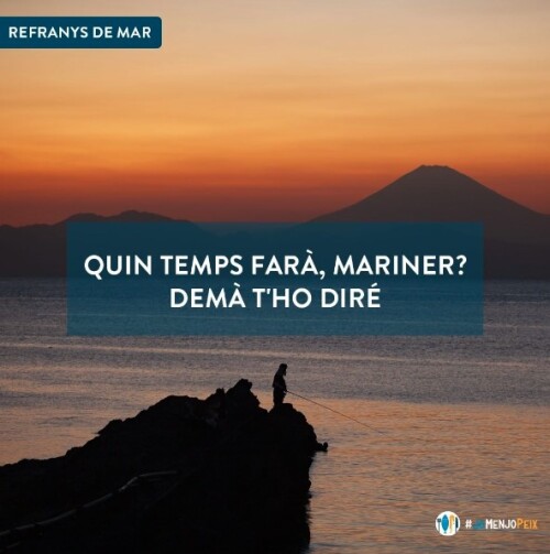 Quin temps farà, mariner? —Demà t'ho diré