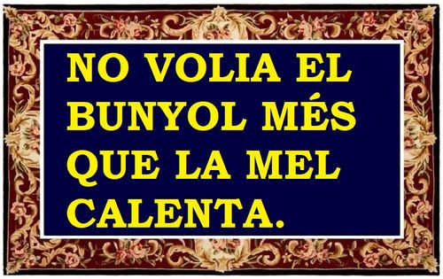 No cerca el bunyol més que la mel calenta