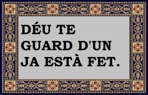 Déu nos en guard d'un ja està fet