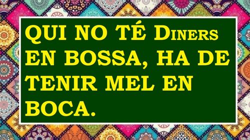 Qui no té diner en bossa, ha de tenir mel en boca