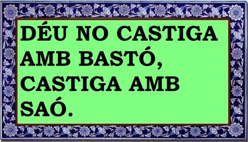 Déu no pega de bastó, sinó de saó
