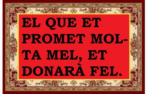 Qui promet molta mel acostuma a donar fel