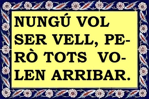Ningú vol ser vell i tothom hi vol arribar