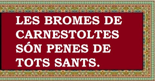 Les bromes de Carnestoltes són penes de Tots Sants