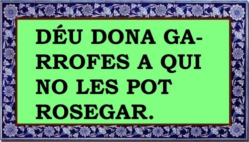 Déu dona garrofes a qui no les pot rosegar