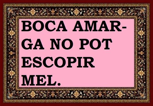 La boca amarga no pot llançar sinó fel