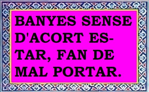 Banyes sense d'acord estar, fan de mal portar