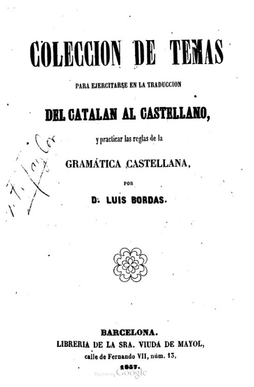 Colección de temas para ejercitarse en la traducción del catalán al castellano, y practicar las reglas de la gramática castellana