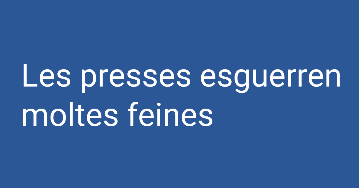 Moltes Les presses esguerren moltes feines | PCCD