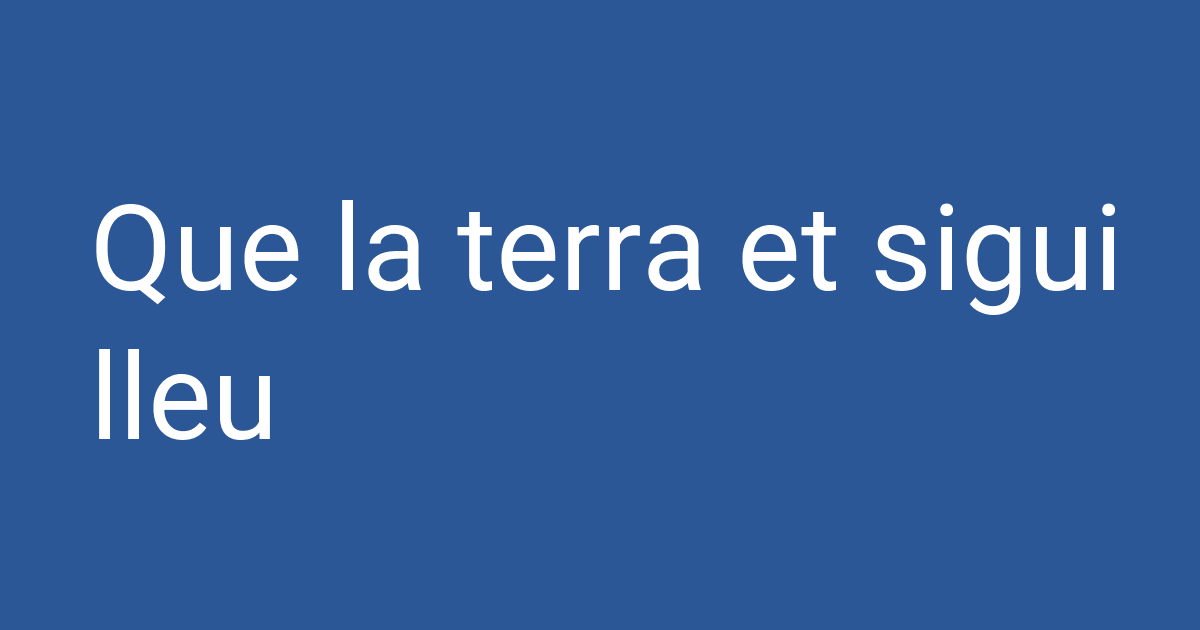 Que la terra et sigui lleu | PCCD